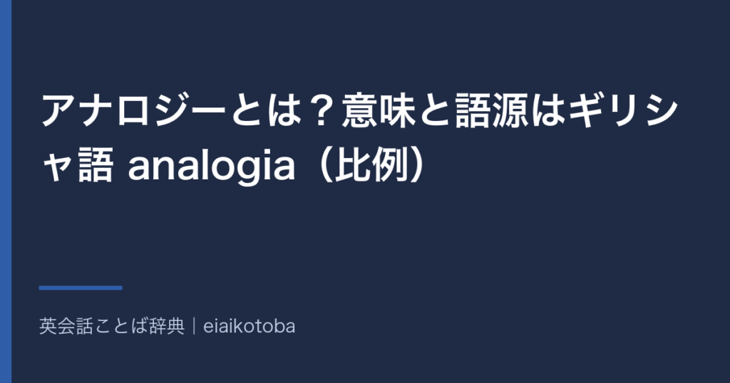 アナロジーの意味と語源、発音記号、似た語との使い分けをまとめた記事の見出し画像。英英辞典2本と語源辞典で確かめた内容を、表と一問一答で整理している