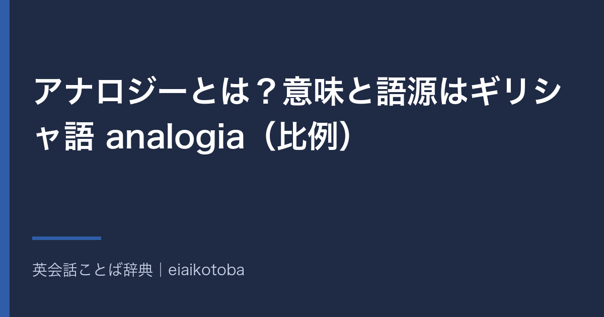 アナロジーの意味と語源、発音記号、似た語との使い分けをまとめた記事の見出し画像。英英辞典2本と語源辞典で確かめた内容を、表と一問一答で整理している