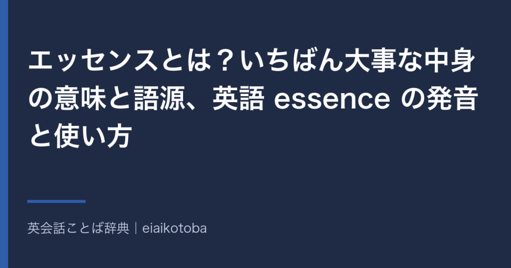 エッセンスの意味と語源、発音記号、似た語との使い分けをまとめた記事の見出し画像。英英辞典2本と語源辞典で確かめた内容を、表と一問一答で整理している
