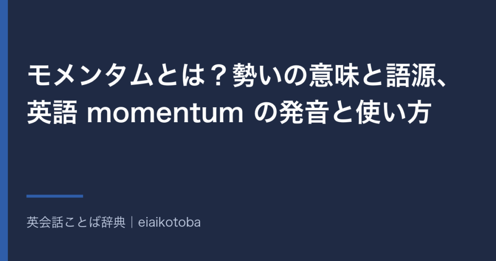 モメンタムの意味と語源、発音記号、似た語との使い分けをまとめた記事の見出し画像。英英辞典2本と語源辞典で確かめた内容を、表と一問一答で整理している