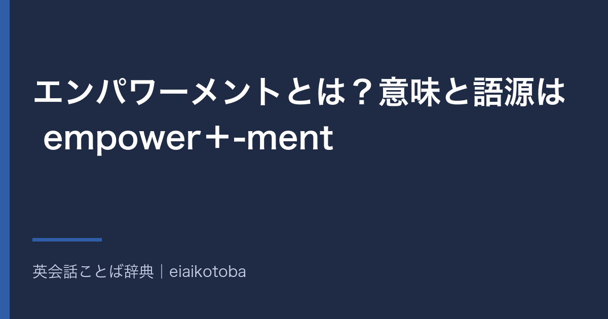 エンパワーメントとは?意味と語源は empower+-ment|辞書が立てる4つの語義と英語 empowerment の発音