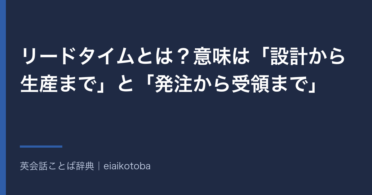 リードタイムとは?意味は「設計から生産まで」と「発注から受領まで」|英語 lead time の発音と使い方
