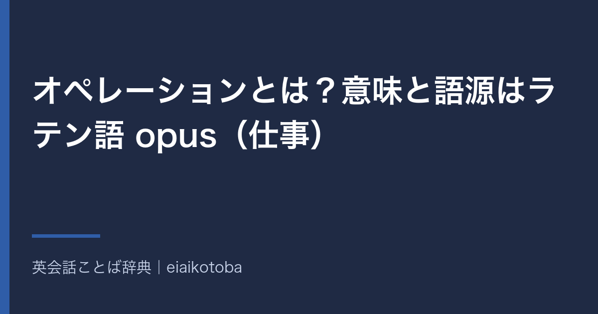 オペレーションとは?意味と語源はラテン語 opus(仕事)|手術・作戦・業務の違いと英語 operation の発音