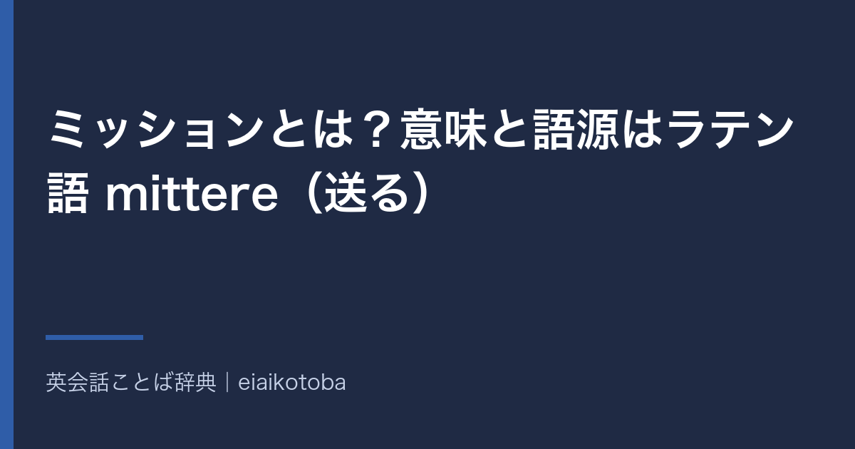 ミッションとは?意味と語源はラテン語 mittere(送る)|使命と任務の違いと英語 mission の発音