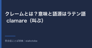 クレームとは？意味と語源はラテン語 clamare（叫ぶ）｜英英辞典に「苦情」の語義はないことと英語 claim の発音